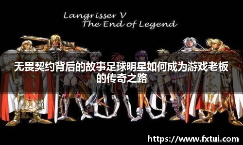 无畏契约背后的故事足球明星如何成为游戏老板的传奇之路